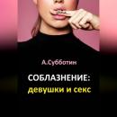 Скачать Соблазнение: девушки и секс - Артём Янович Субботин